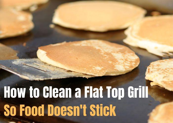 How to Clean a Flat Top Grill so Food Doesn't Stick - 3 Simple Tips and Tricks